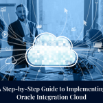 A Step-by-Step Guide to Implementing Oracle Integration Cloud