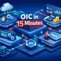 Oracle OIC in 15 Minutes: Features, Pricing & Quick Start